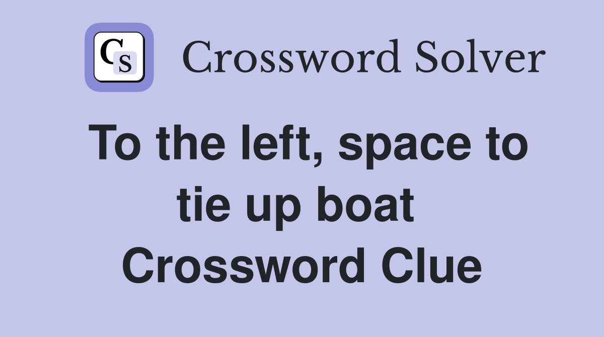 To the left, space to tie up boat  Crossword Clue