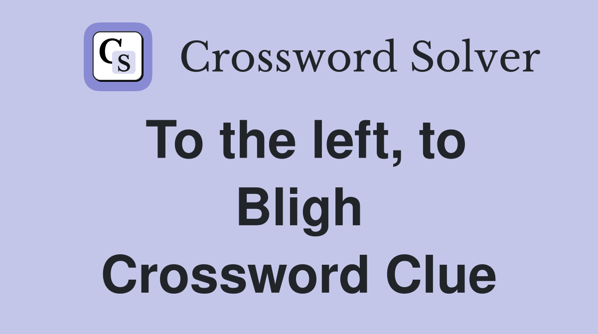 To the left, to Bligh Crossword Clue