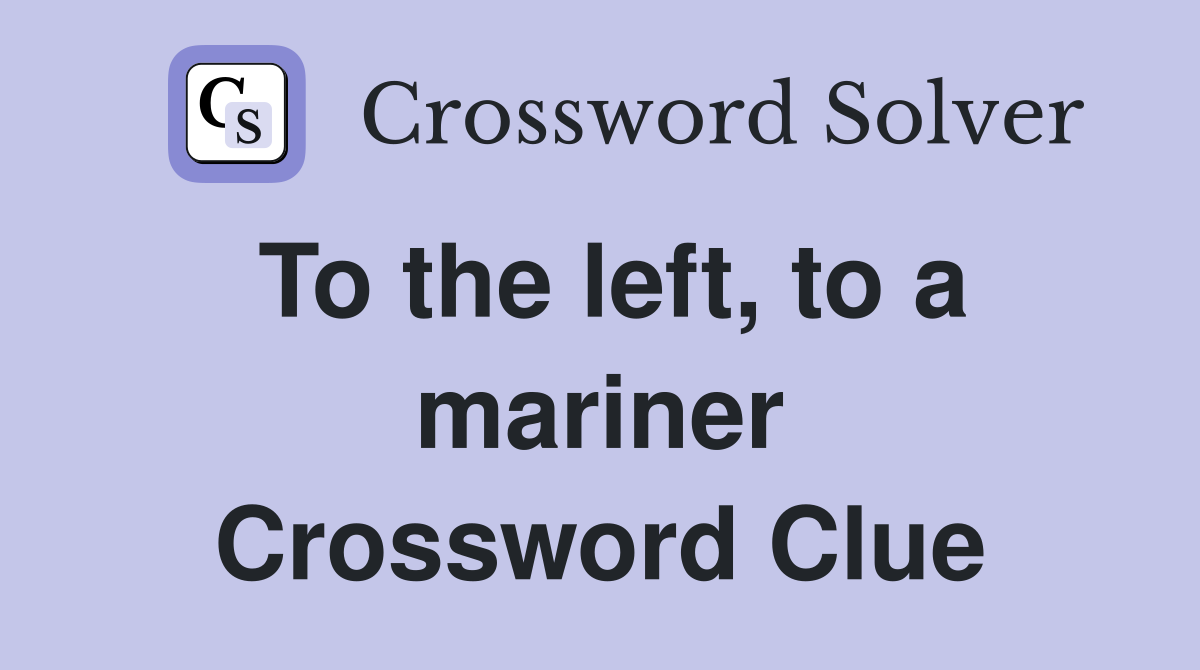 To the left, to a mariner Crossword Clue
