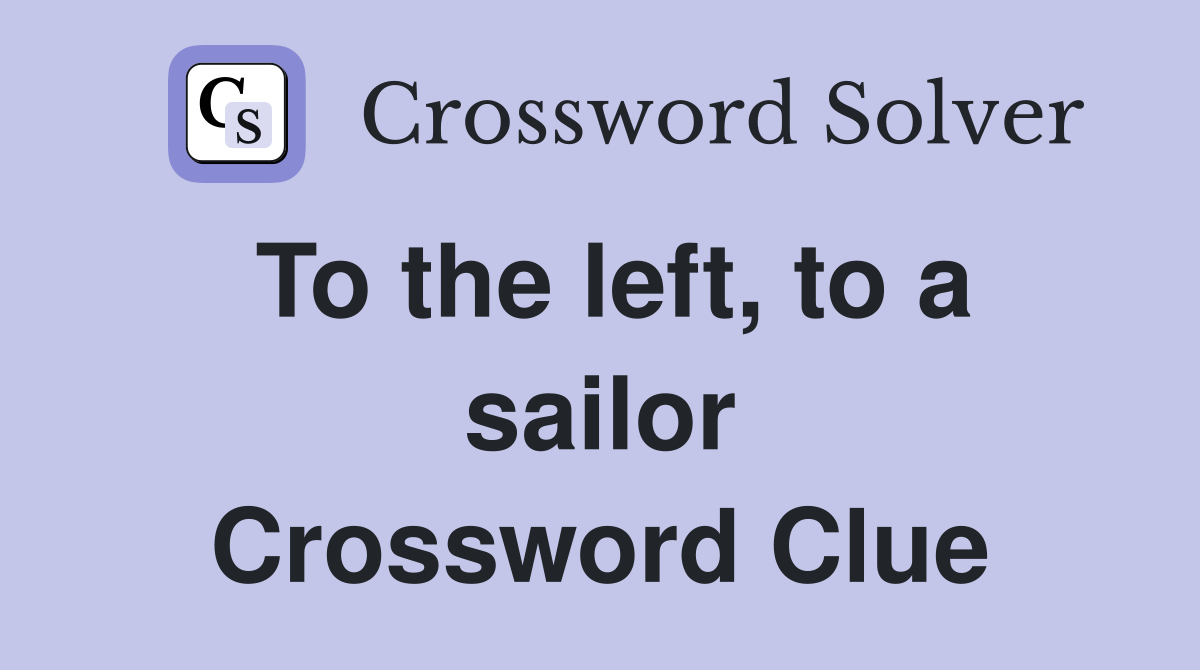 To the left, to a sailor Crossword Clue