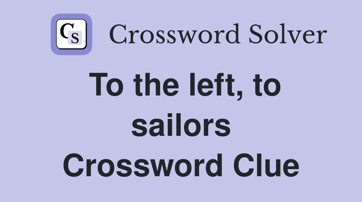 To the left, to sailors Crossword Clue