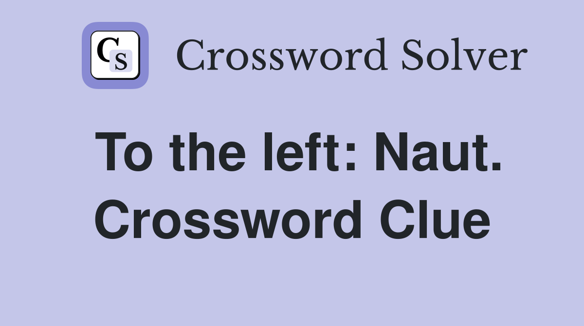 To the left: Naut. Crossword Clue