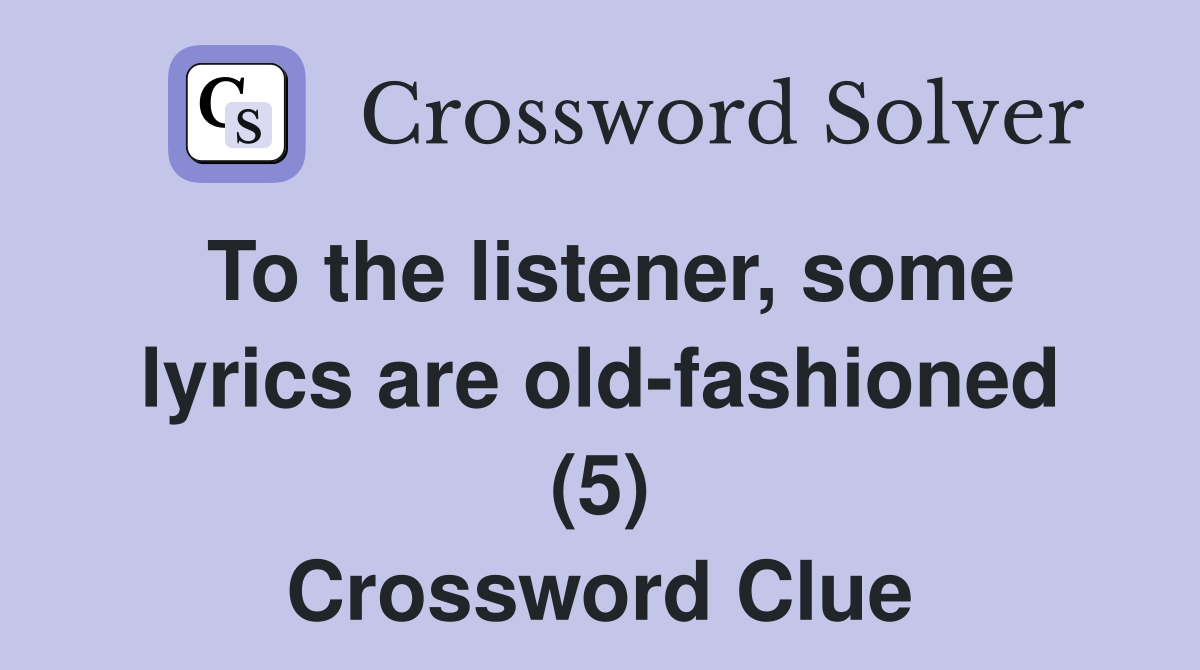 To the listener, some lyrics are old-fashioned (5) Crossword Clue