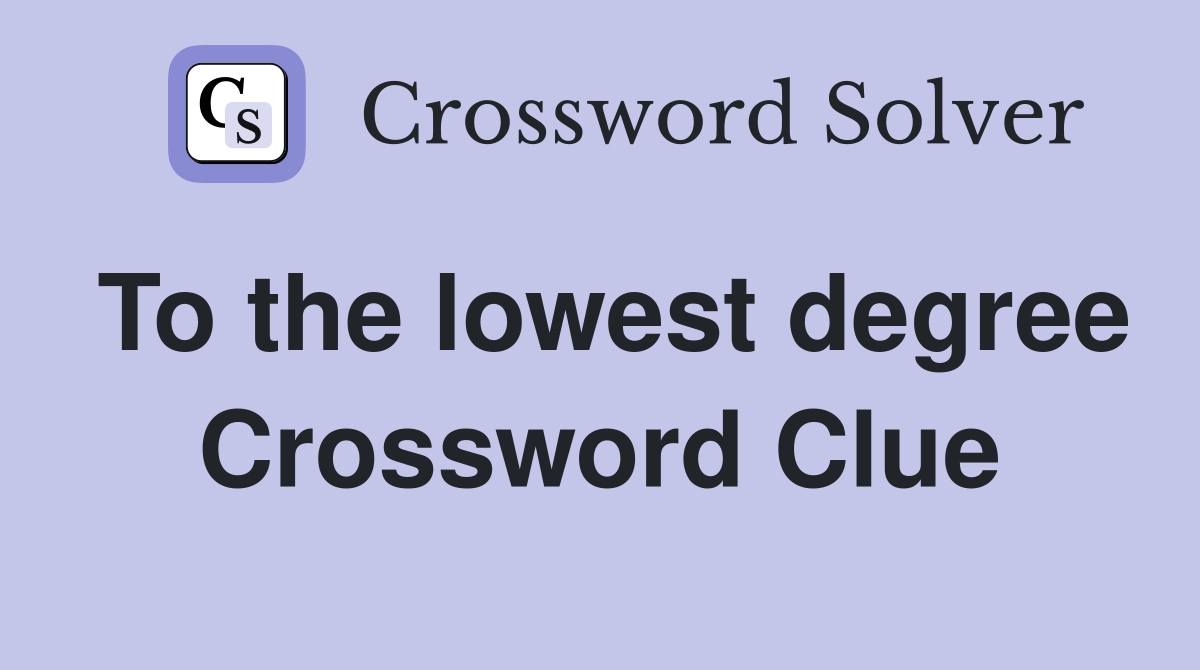 To the lowest degree Crossword Clue