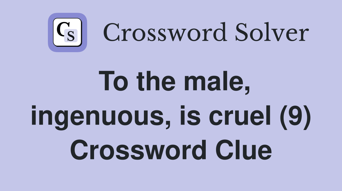 To the male, ingenuous, is cruel (9) Crossword Clue