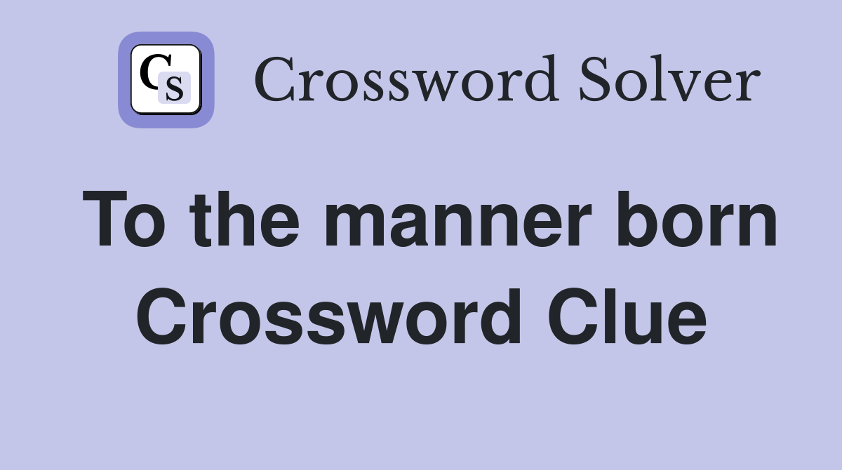 To the manner born Crossword Clue