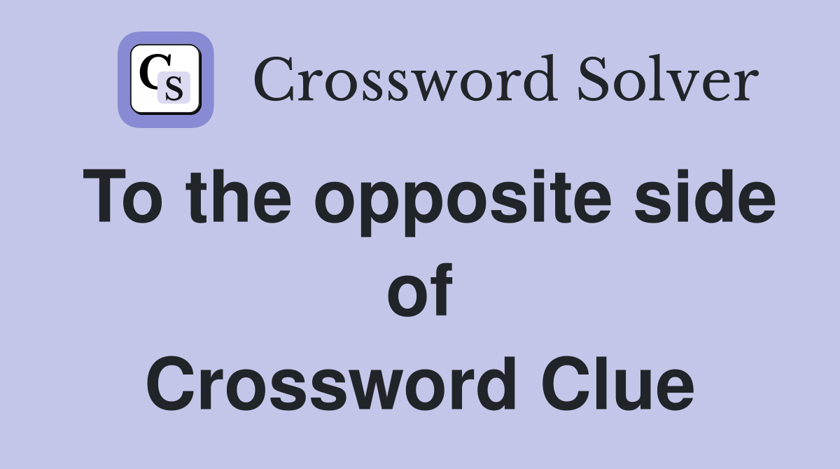 To the opposite side of Crossword Clue