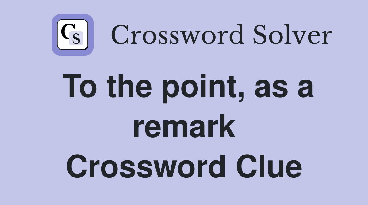 To the point, as a remark Crossword Clue