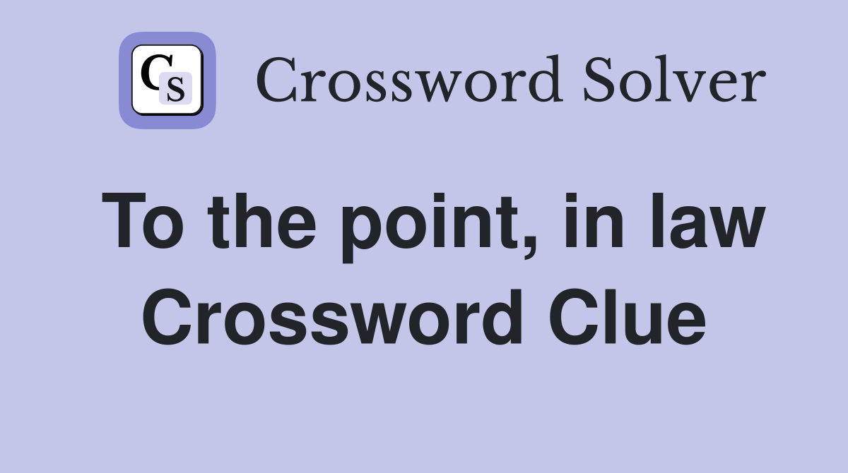 To the point, in law Crossword Clue
