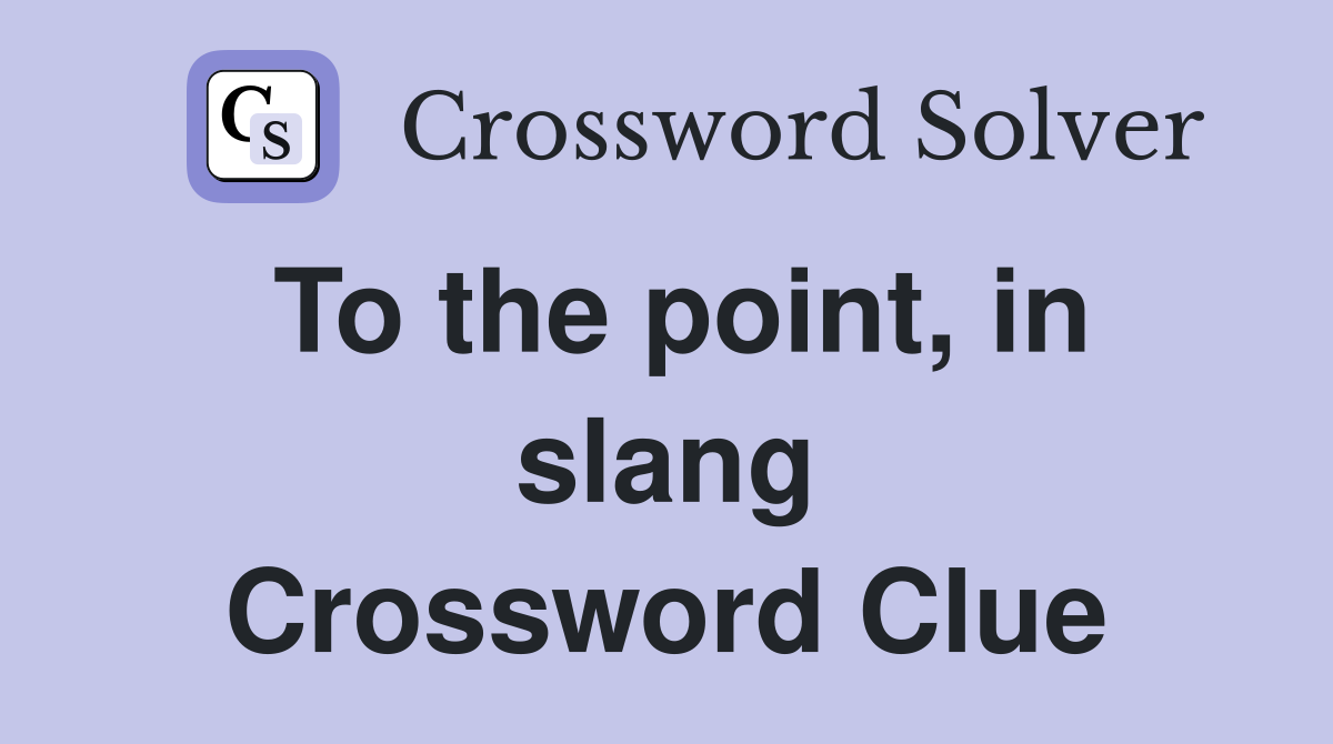To the point, in slang Crossword Clue