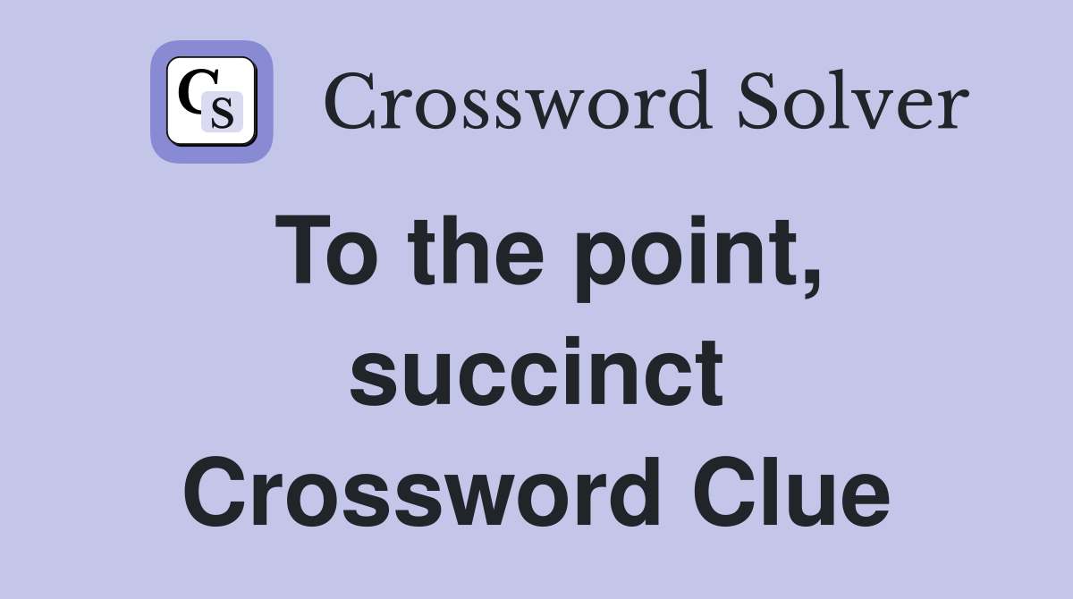 To the point, succinct Crossword Clue