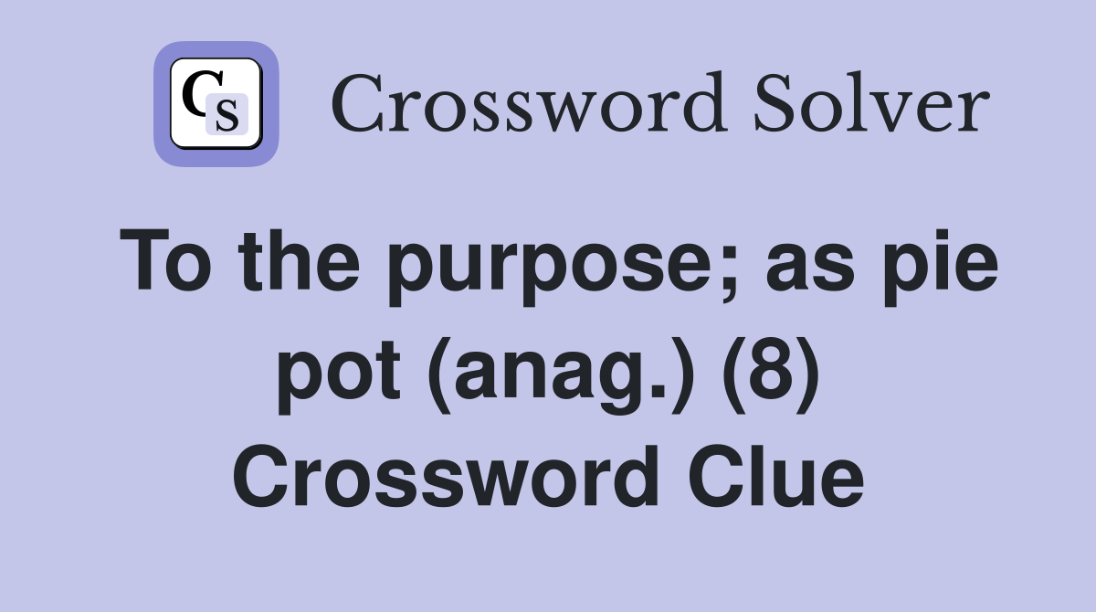 To the purpose; as pie pot (anag.) (8) Crossword Clue