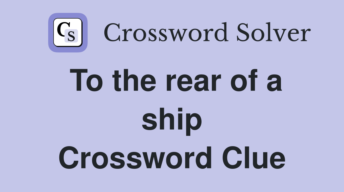 To the rear of a ship Crossword Clue