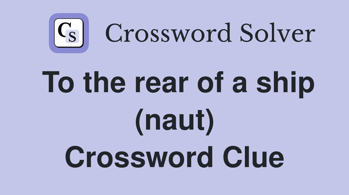 To the rear of a ship (naut) Crossword Clue