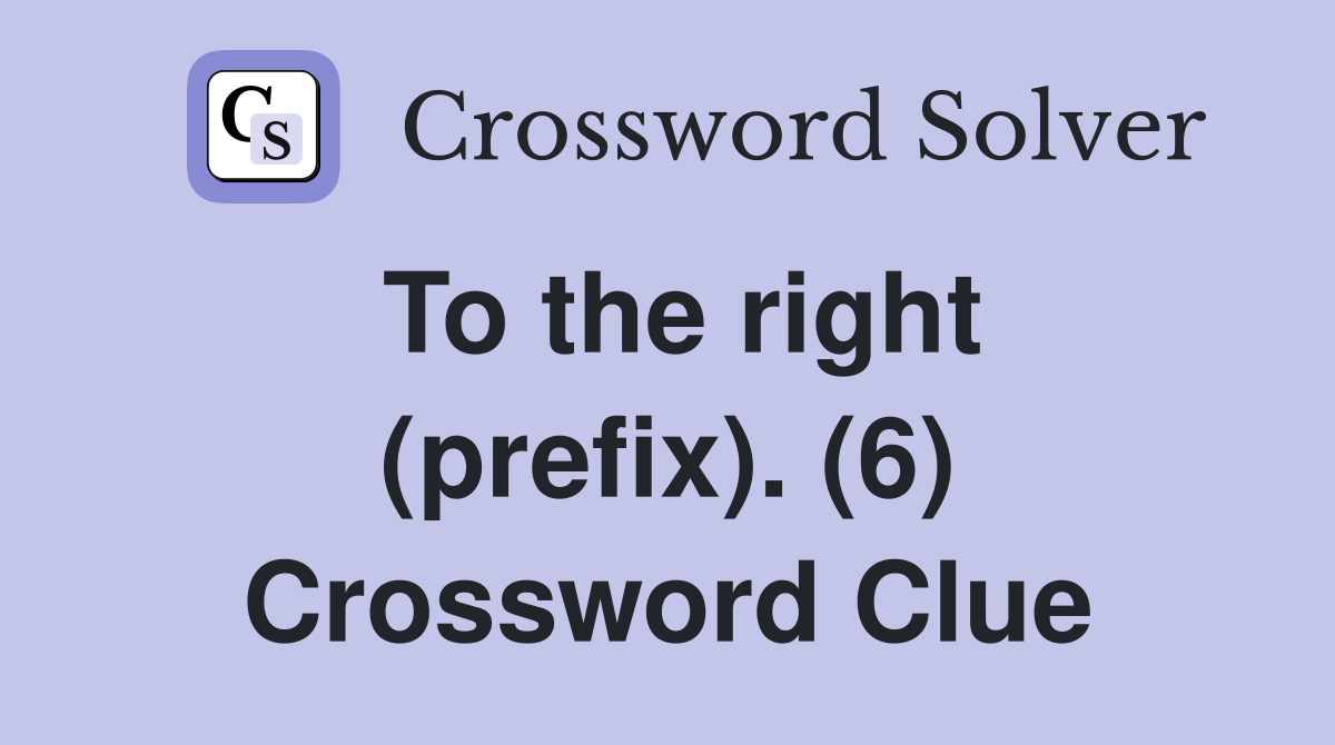 To the right (prefix). (6) Crossword Clue