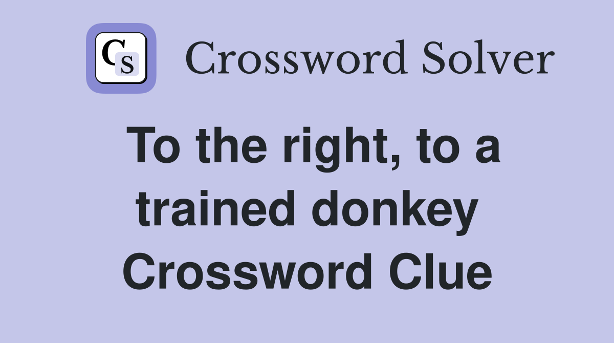 To the right, to a trained donkey Crossword Clue