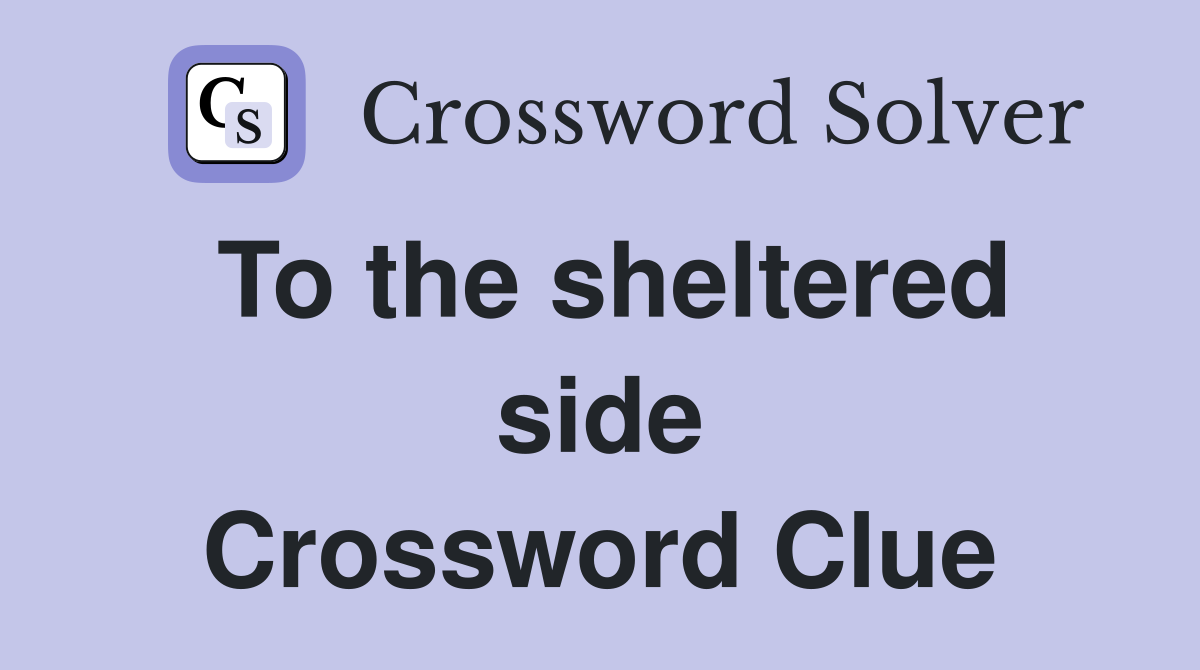 To the sheltered side Crossword Clue
