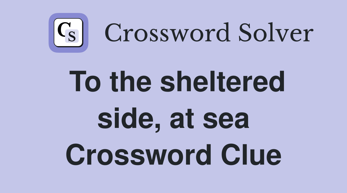 To the sheltered side, at sea Crossword Clue