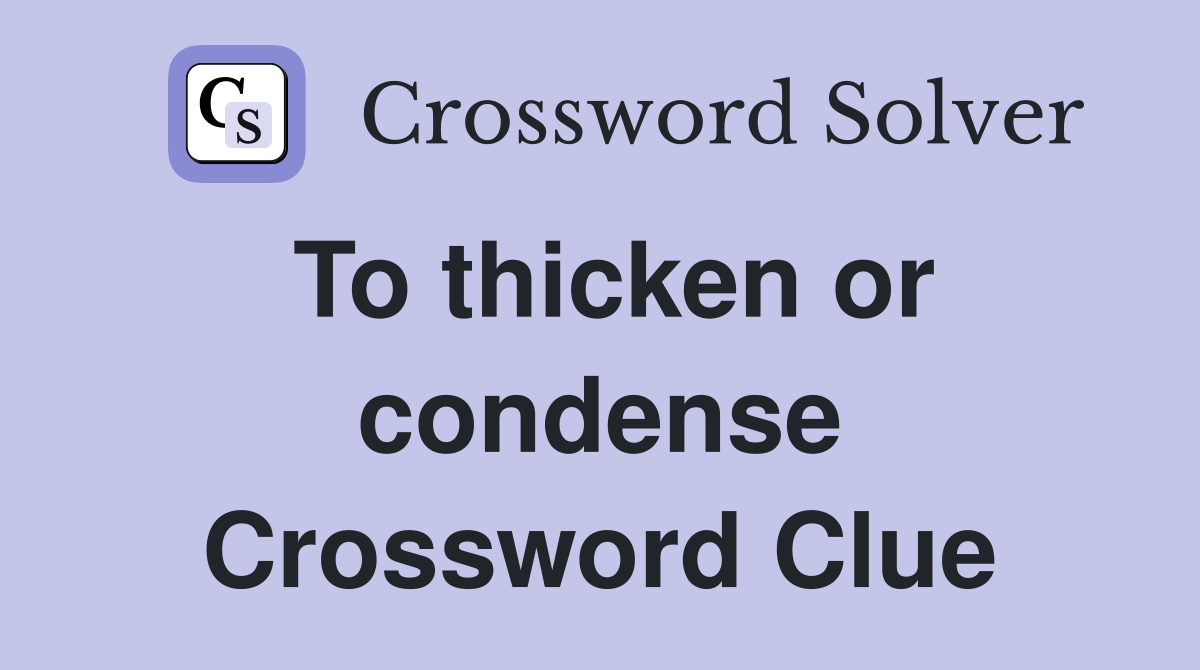 To thicken or condense Crossword Clue