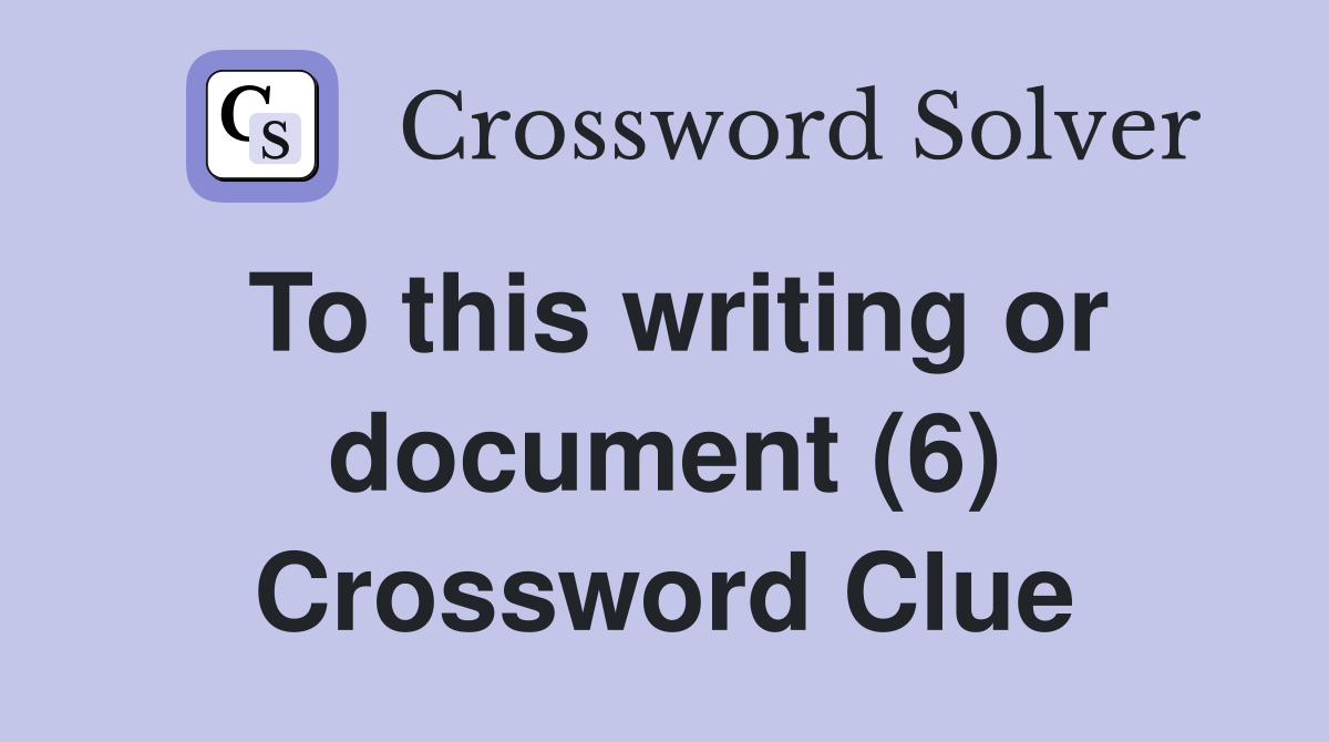 To this writing or document (6) Crossword Clue