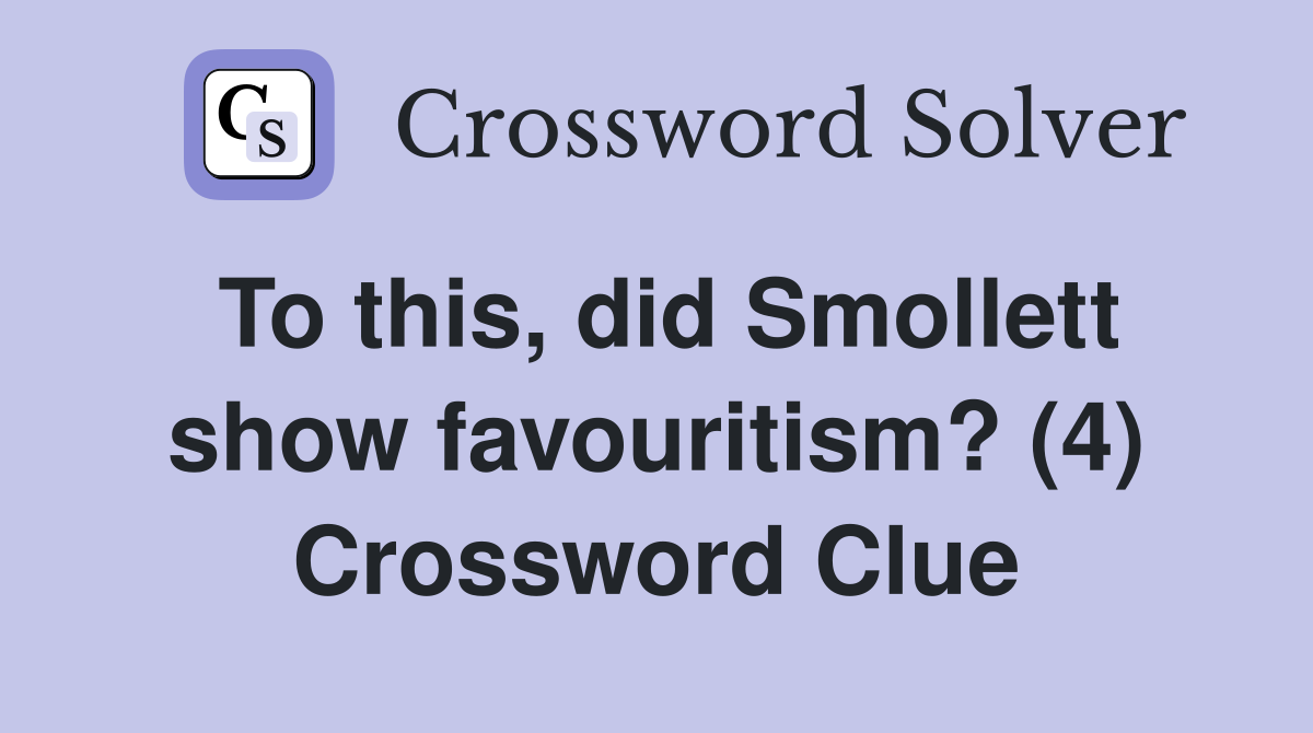 To this, did Smollett show favouritism? (4) Crossword Clue