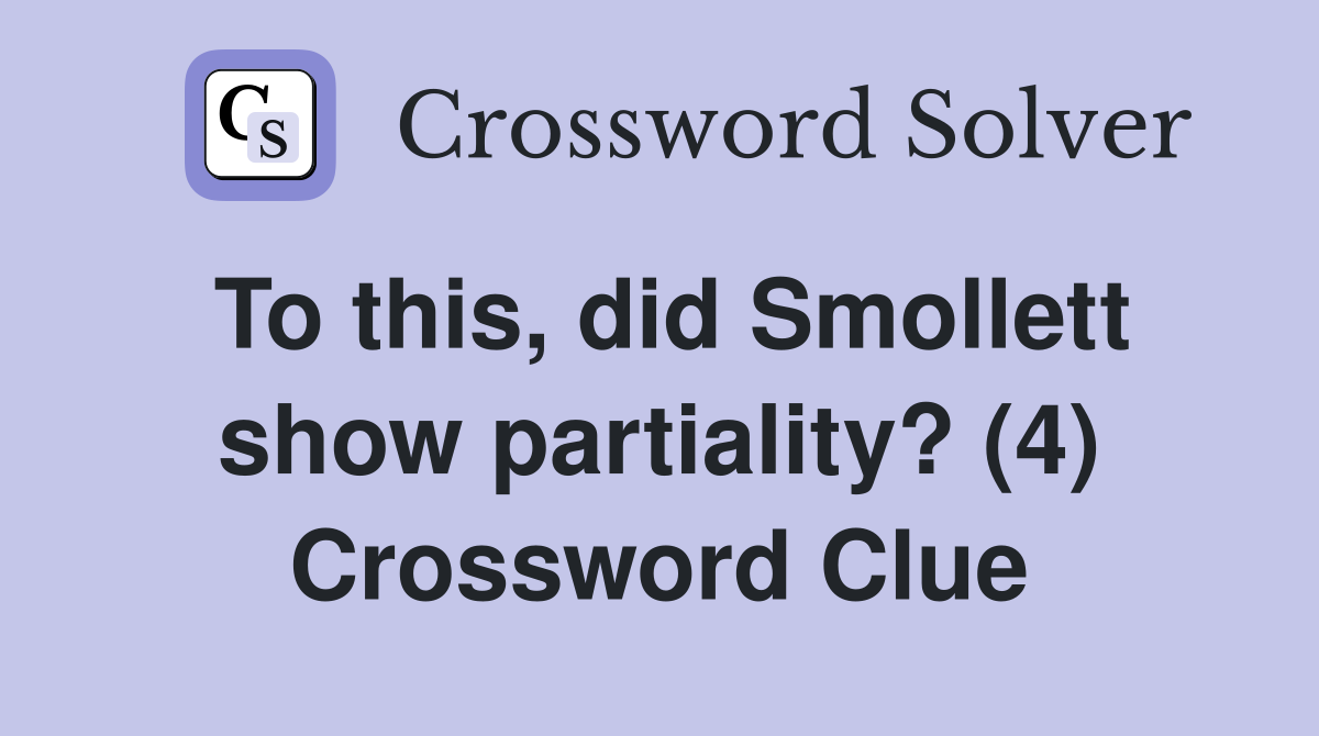 To this, did Smollett show partiality? (4) Crossword Clue