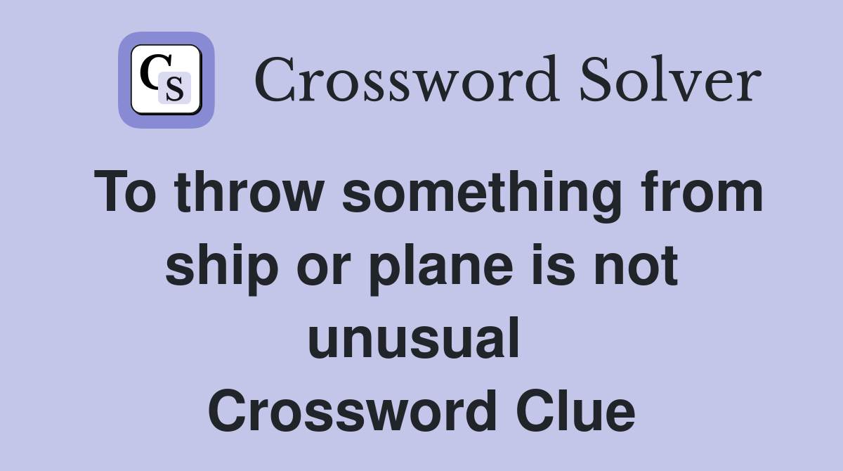 To throw something from ship or plane is not unusual  Crossword Clue