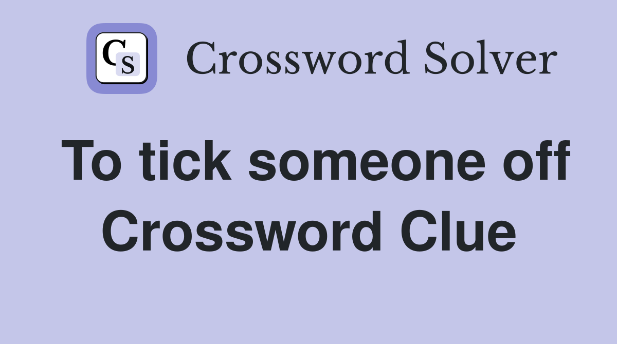 To tick someone off Crossword Clue