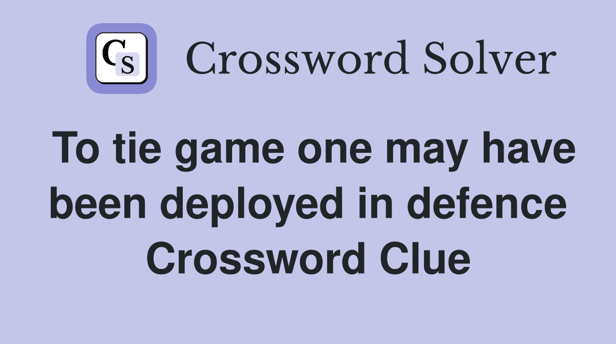 To tie game one may have been deployed in defence Crossword Clue