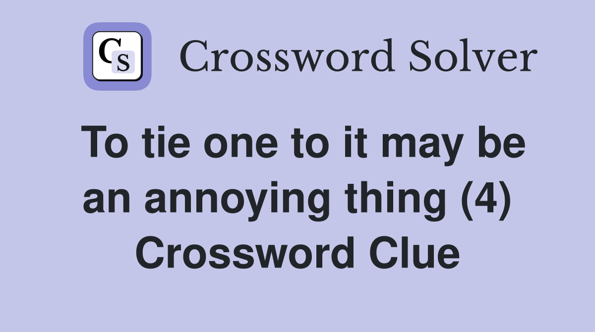 To tie one to it may be an annoying thing (4) Crossword Clue