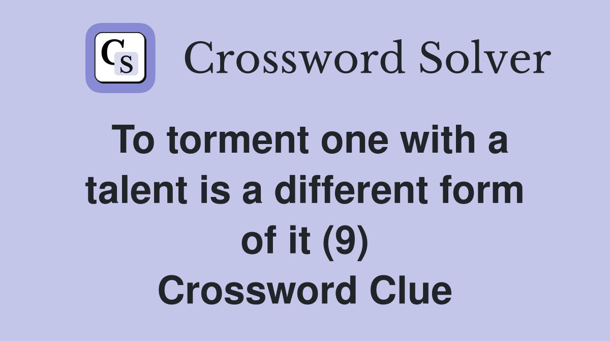 To torment one with a talent is a different form of it (9) Crossword Clue