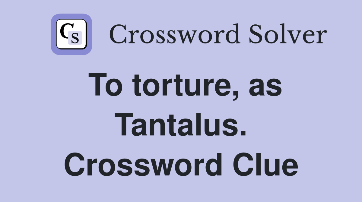 To torture, as Tantalus. Crossword Clue