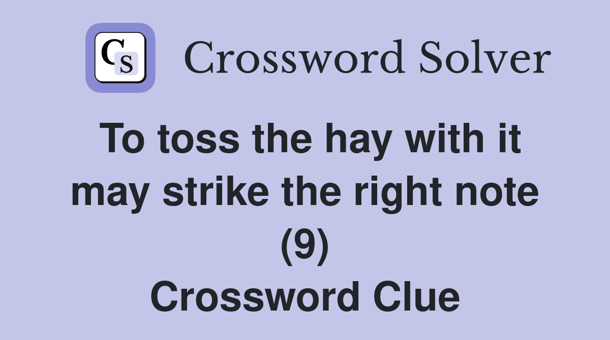 To toss the hay with it may strike the right note (9) Crossword Clue