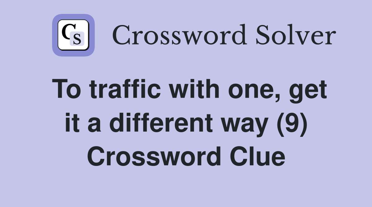 To traffic with one, get it a different way (9) Crossword Clue