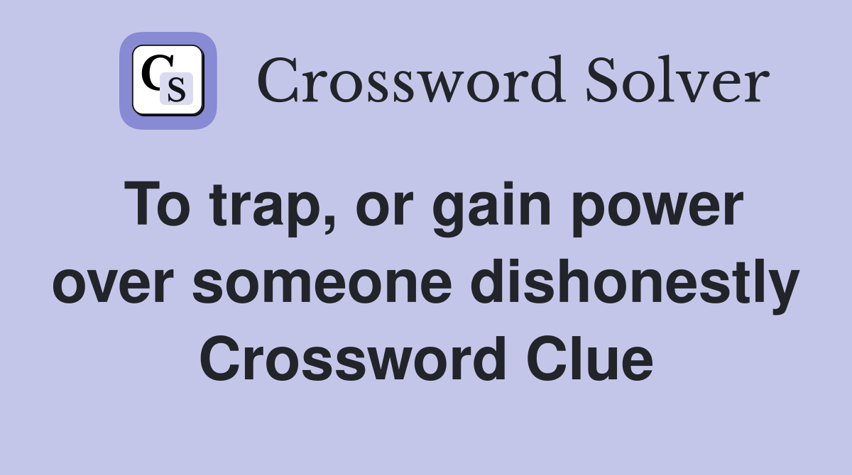 To trap, or gain power over someone dishonestly Crossword Clue
