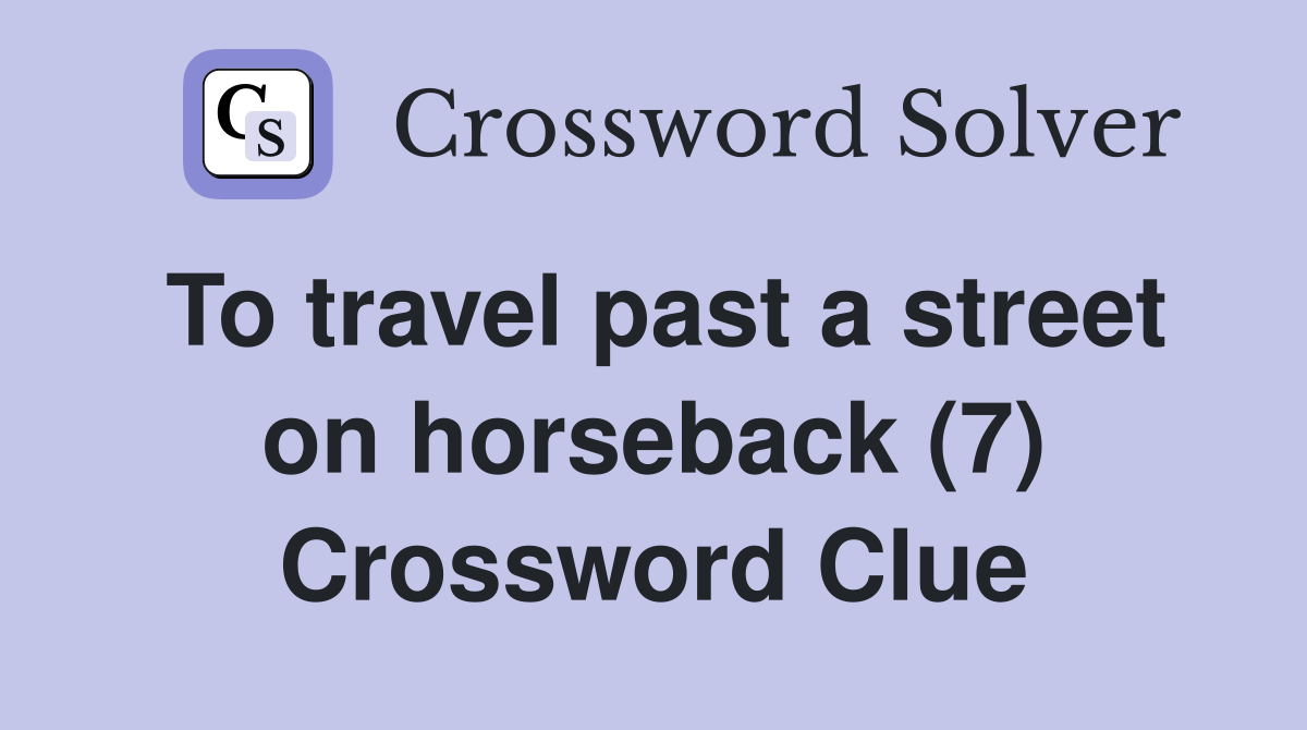 To travel past a street on horseback (7) Crossword Clue