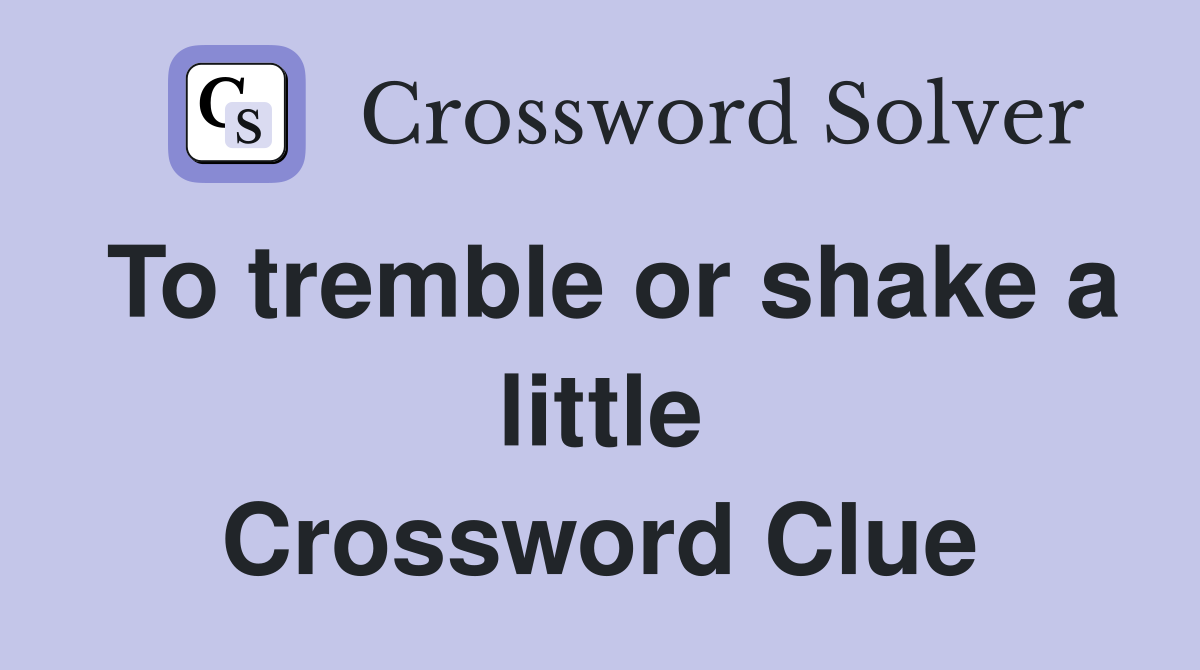 To tremble or shake a little Crossword Clue
