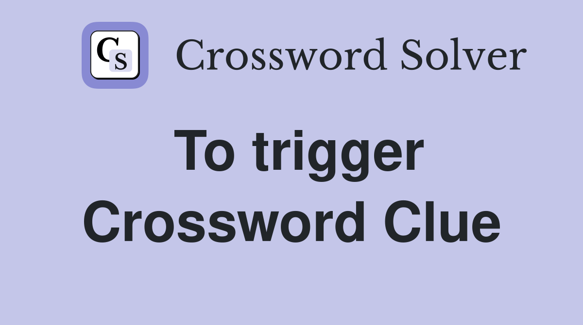 To trigger Crossword Clue