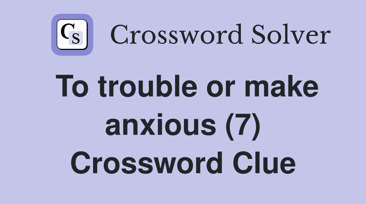 To trouble or make anxious (7) Crossword Clue