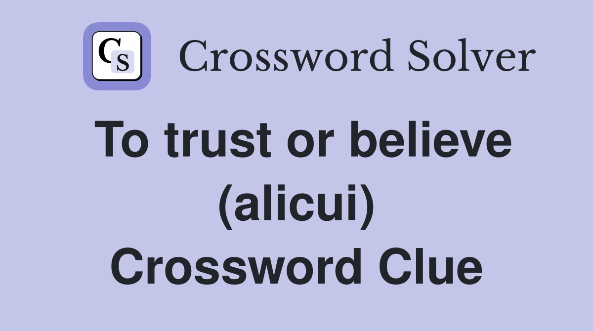 To trust or believe (alicui) Crossword Clue