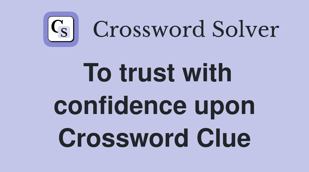 To trust with confidence upon Crossword Clue
