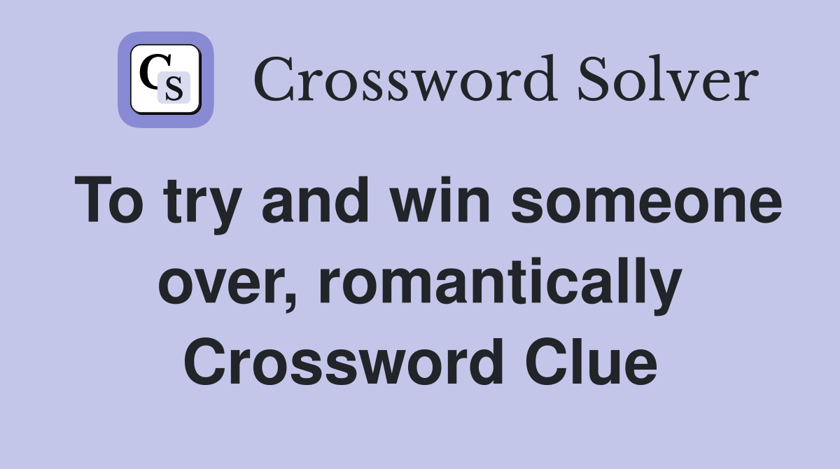 To try and win someone over, romantically Crossword Clue