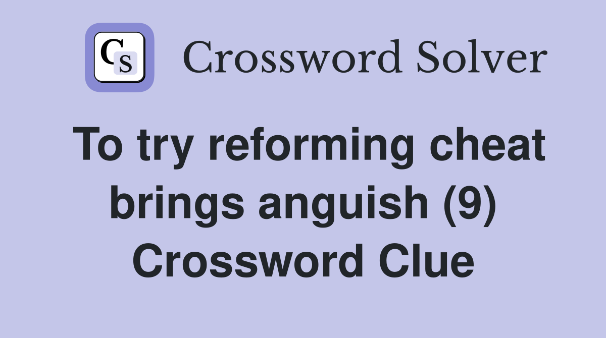 To try reforming cheat brings anguish (9) Crossword Clue