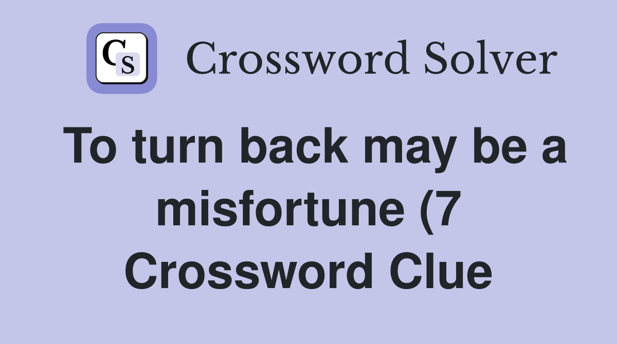 To turn back may be a misfortune (7) Crossword Clue Answers To turn back may be a misfortune (7) Crossword Clue Answers