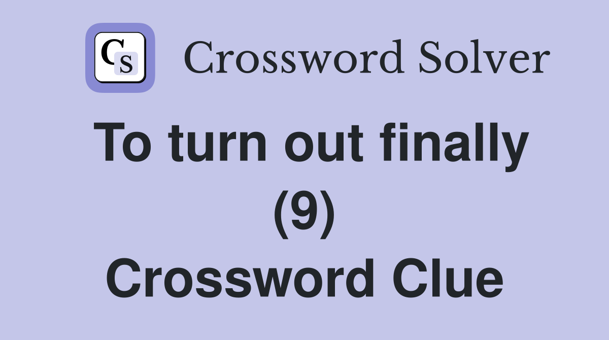 To turn out finally (9) Crossword Clue