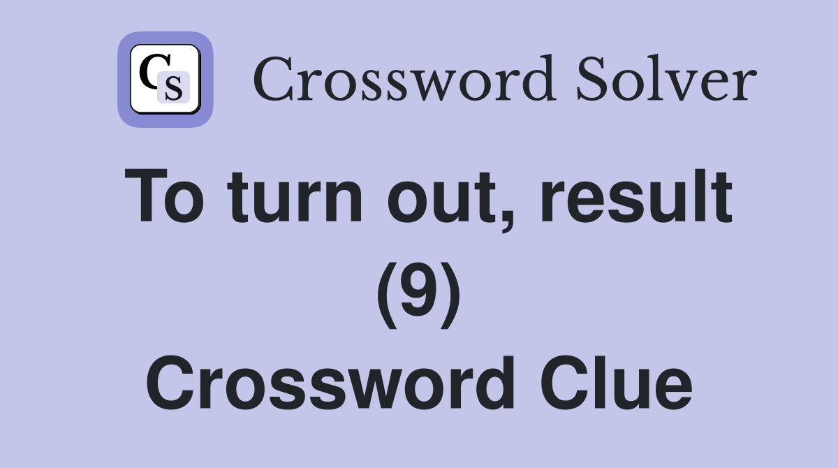 To turn out, result (9) Crossword Clue