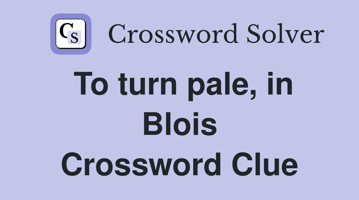 To turn pale, in Blois Crossword Clue