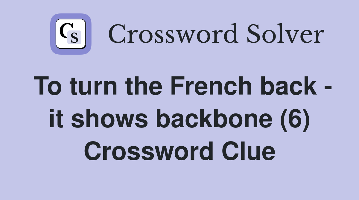 To turn the French back - it shows backbone (6) Crossword Clue