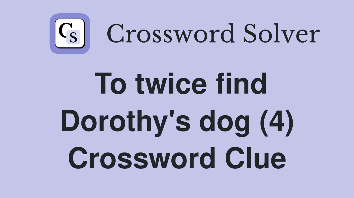 To twice find Dorothy's dog (4) Crossword Clue