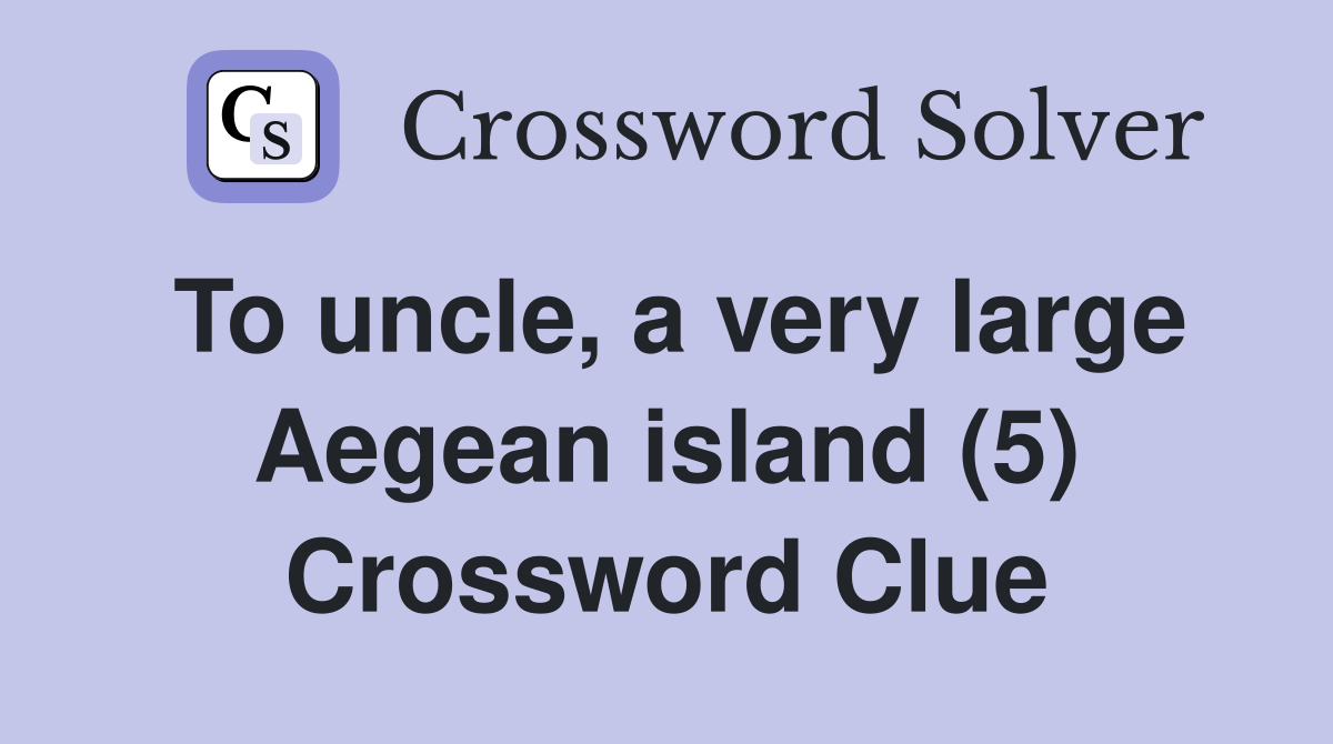 To uncle, a very large Aegean island (5) Crossword Clue